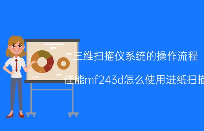 三维扫描仪系统的操作流程 佳能mf243d怎么使用进纸扫描？